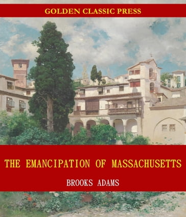 The Emancipation of Massachusetts - Brooks Adams