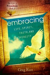 The Embracing Life, Spirit, Faith, and Adversity (Gifts of Freedom, Book 1)