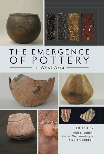The Emergence of Pottery in West Asia - Akiri Tsuneki - Olivier Nieuwenhuyse - Stuart Campbell