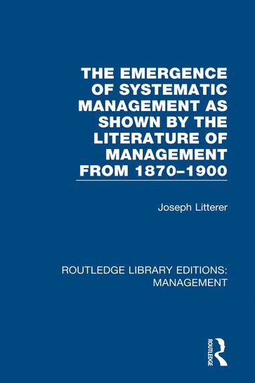The Emergence of Systematic Management as Shown by the Literature of Management from 1870-1900 - Joseph Litterer
