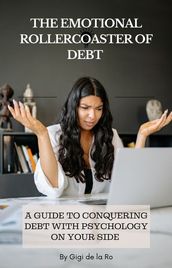 The Emotional Rollercoaster of Debt: A Guide to Conquering Debt with Psychology on Your Side