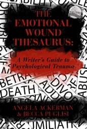 The Emotional Wound Thesaurus: A Writer s Guide to Psychological Trauma