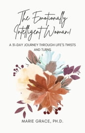The Emotionally Intelligent Woman: A 31-Day Journey through Life s Twists and Turns