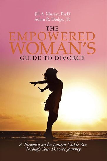 The Empowered Woman's Guide to Divorce - Jill Murray PsyD - Adam Dodge JD