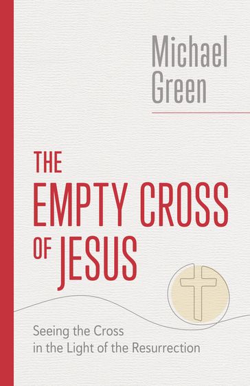 The Empty Cross of Jesus - Michael Green