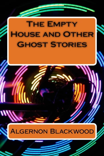 The Empty House and Other Ghost Stories - Algernon Blackwood