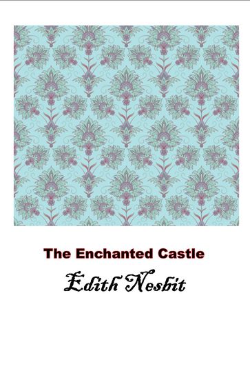 The Enchanted Castle, The Original Classic - Edith Nesbit