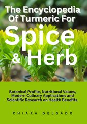 The Encyclopedia Of Turmeric For Spice & Herb