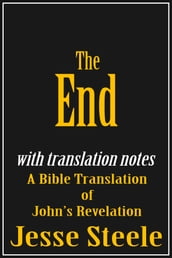 The End: A Bible Translation of John s Revelation (with Translation Notes)