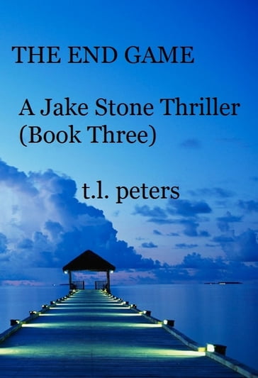 The End Game, A Jake Stone Thriller (Book Three) - T.L. Peters