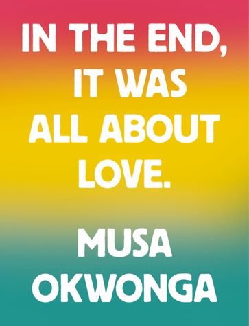 In The End, It Was All About Love - Musa Okwonga