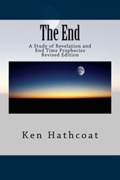 The End: A Study of Revelation and End Time Prophecies