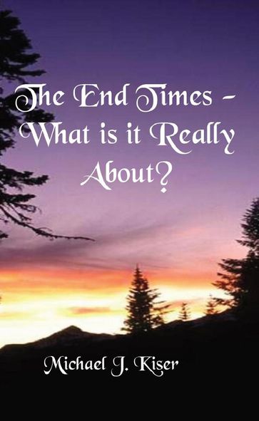 The End Times - What Is It Really About? - Michael Kiser