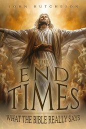 The End Times: What The Bible Really Says