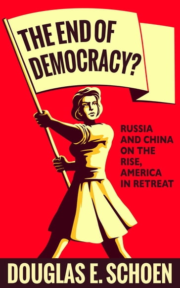 The End of Democracy? - Douglas E. Schoen