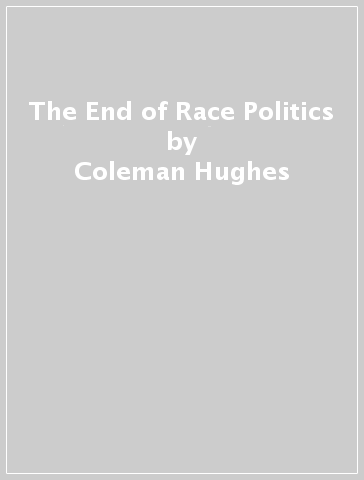 The End of Race Politics - Coleman Hughes