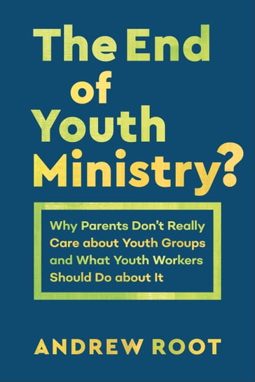 The End of Youth Ministry? (Theology for the Life of the World) - Andrew Root