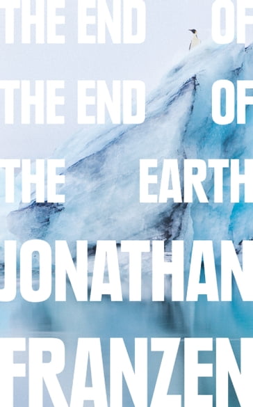 The End of the End of the Earth - Jonathan Franzen