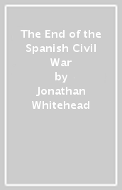 The End of the Spanish Civil War