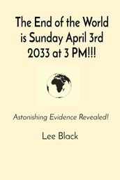 The End of the World is Sunday April 3rd 2033 at 3 PM!!!