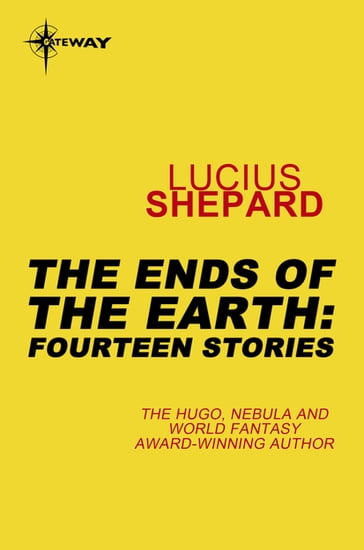 The Ends of the Earth: Fourteen Stories - Lucius Shepard