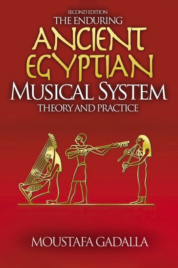 The Enduring Ancient Egyptian Musical System, Theory and Practice - Moustafa Gadalla