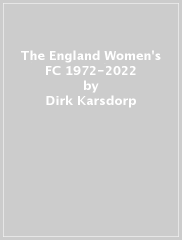 The England Women's FC 1972-2022 - Dirk Karsdorp