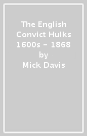 The English Convict Hulks 1600s - 1868