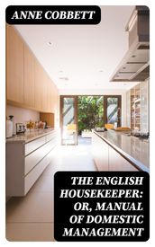 The English Housekeeper: Or, Manual of Domestic Management