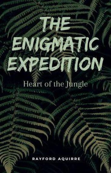 The Enigmatic Expedition: Heart of The Jungle - Rayford Aquirre