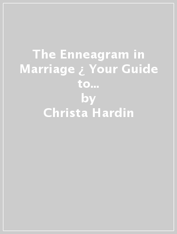 The Enneagram in Marriage ¿ Your Guide to Thriving Together in Your Unique Pairing - Christa Hardin