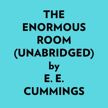 The Enormous Room (Unabridged) - e. e. cummings