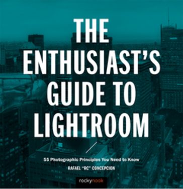 The Enthusiast's Guide to Lightroom - Rafael Concepcion