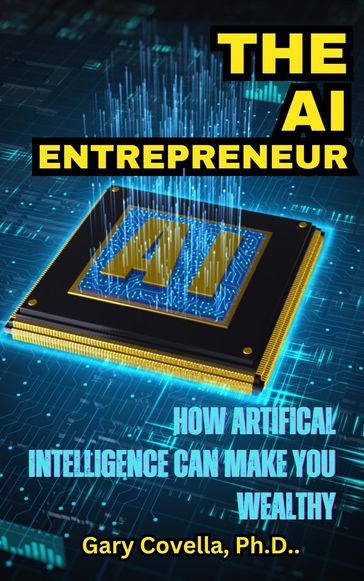 The AI Entrepreneur: How Artificial Intelligence Can Make You Wealthy - Ph.D. Gary Covella