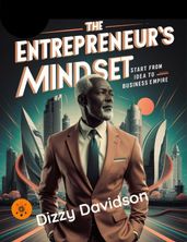 The Entrepreneur s Mindset: Start From Idea to Business Empire