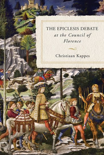 The Epiclesis Debate at the Council of Florence - Christiaan Kappes