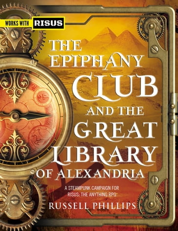 The Epiphany Club and the Great Library of Alexandria: A Steampunk campaign for RISUS: The Anything RPG - Russell Phillips