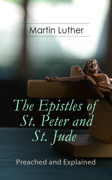 The Epistles of St. Peter and St. Jude - Preached and Explained - Martin Luther