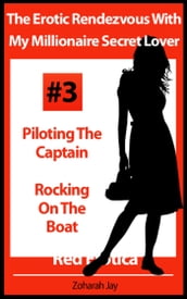 The Erotic Rendezvous With My Millionaire Secret Lover Volume #3 - Piloting The Captain and Rocking On The Boat (Erotica By Women For Women)