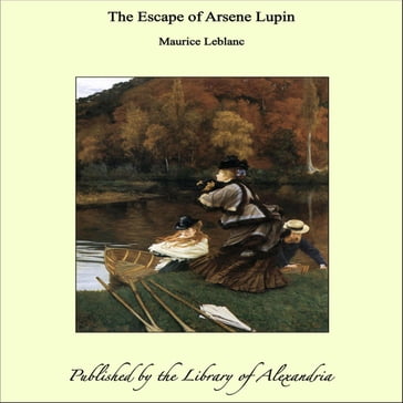 The Escape of Arsene Lupin - Maurice Leblanc