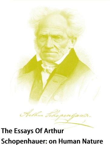 The Essays Of Arthur Schopenhauer: on Human Nature - Arthur Schopenhauer