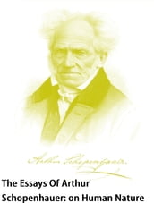 The Essays Of Arthur Schopenhauer: on Human Nature