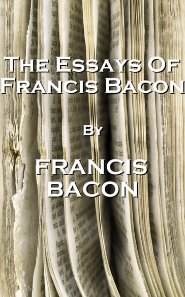 The Essays Of Francis Bacon, By Francis Bacon - Francis Bacon