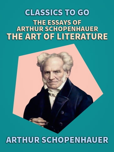 The Essays of Arthur Schopenhauer; The Art of Literature - Arthur Schopenhauer