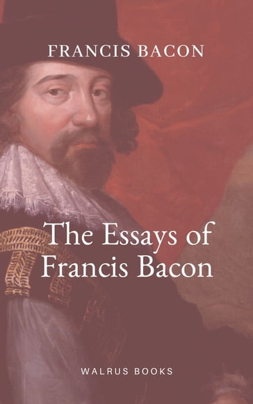 The Essays of Francis Bacon - Francis Bacon