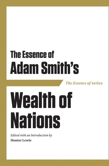 The Essence of Adam Smith's Wealth of Nations - Hunter Lewis - Stuart Kellogg