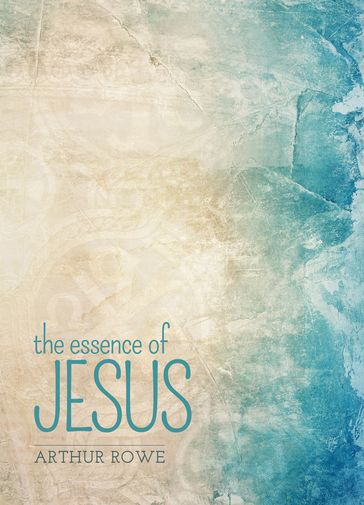 The Essence of Jesus - Arthur Rowe