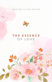 The Essence of Love: Unveiling Its True Meaning