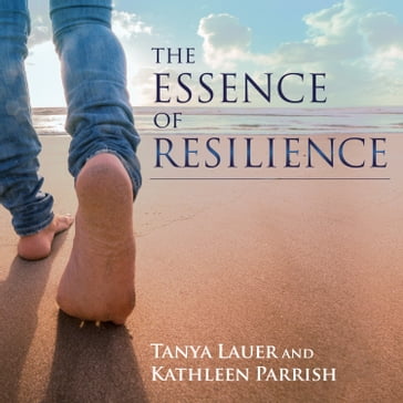 The Essence of Resilience - Tanya Lauer - Kathleen Parrish