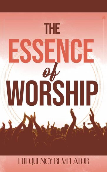 The Essence of Worship - Frequency Revelator